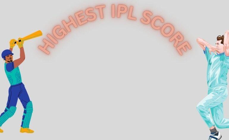 IPL highest scores in the history of indian premier league